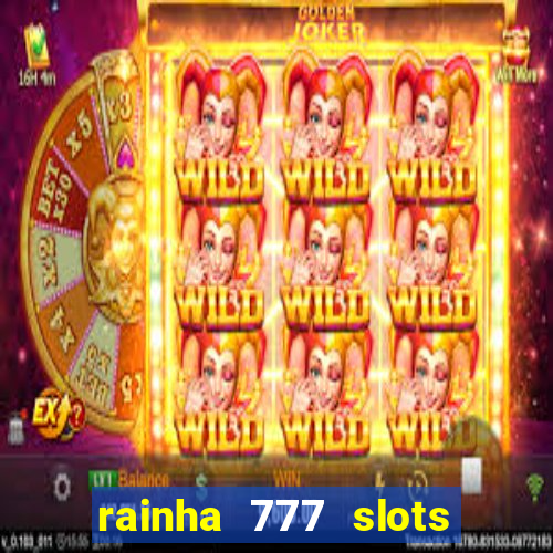 rainha 777 slots paga mesmo